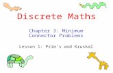 Discrete Maths Chapter 3: Minimum Connector Problems Lesson 1: Prim’s and Kruskal.