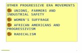 1 OTHER PROGRESSIVE ERA MOVEMENTS UNIONS, FARMERS AND INDUSTRIAL SAFETY WOMEN'S SUFFRAGE AFRICAN AMERICANS AND PROGRESSIVISM RADICALISM.