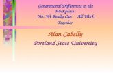 Generational Differences in the Workplace: Yes, We Really Can All Work Together Alan Cabelly Portland State University.