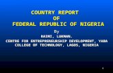 1 COUNTRY REPORT OF FEDERAL REPUBLIC OF NIGERIA By RAIMI, LUKMAN. CENTRE FOR ENTREPRENEURSHIP DEVELOPMENT, YABA COLLEGE OF TECHNOLOGY, LAGOS, NIGERIA.