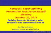 Kentucky Youth Bullying Prevention Task Force Kickoff Meeting October 22, 2014 Bullying Issues in Kentucky: what educators and communities can do Jon Akers,