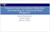 Brian Marchand GEOG 596A Winter 2010 Feature-Level Inundation Detection and Alerting for Improved flood Mitigation.