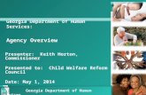 Georgia Department of Human Services: Agency Overview Presenter: Keith Horton, Commissioner Presented to: Child Welfare Reform Council Date: May 1, 2014.