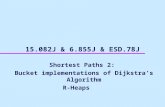 15.082J & 6.855J & ESD.78J Shortest Paths 2: Bucket implementations of Dijkstra’s Algorithm R-Heaps.