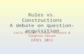 Rules vs. Constructions A debate on question-acquisition Lucia Pozzan, Lidiya Tornyova & Virginia Valian IASCL 2011.
