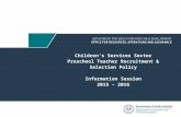 Children’s Services Sector Preschool Teacher Recruitment & Selection Policy Information Session 2015 – 2016.