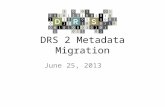 DRS 2 Metadata Migration June 25, 2013. Agenda Introduction Preliminary results - content analysis Metadata options Next steps Questions.