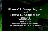 Firewall Query Engine and Firewall Comparison Engine Mohamed Gouda Alex X. Liu Computer Science Department The University of Texas at Austin.