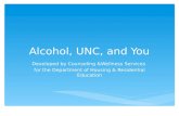 Alcohol, UNC, and You Developed by Counseling &Wellness Services for the Department of Housing & Residential Education.