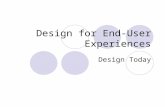 Design for End-User Experiences Design Today. Today’s Social Technological Climate Everyone on earth has equal responsibility Information processing power.