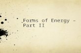 Forms of Energy – Part II. Forms of Energy Mechanical Electrical Chemical Nuclear Thermal/Geotherm al Sound Seismic Radiant.
