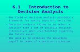 1 6.1 Introduction to Decision Analysis The field of decision analysis provides a framework for making important decisions. Decision analysis allows us.