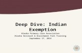 Deep Dive: Indian Exemption Alaska Primary Care Association Alaska Outreach & Enrollment Fall Training September 17, 2014 1.