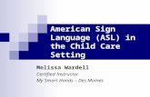 American Sign Language (ASL) in the Child Care Setting Melissa Wardell Certified Instructor My Smart Hands – Des Moines.