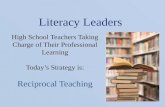 Literacy Leaders High School Teachers Taking Charge of Their Professional Learning Today’s Strategy is: Reciprocal Teaching.