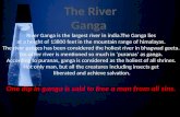 The Ganga is mentioned in the Rig-Veda, the earliest of the Hindu scriptures. The Ganga is mentioned in the nadistuti (Rig Veda 10.75), which lists the.