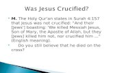 M. The Holy Qur'an states in Surah 4:157 that Jesus was not crucified: "And their [Jews'] boasting: 'We killed Messiah Jesus, Son of Mary, the Apostle.