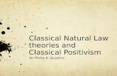 Classical Natural Law theories and Classical Positivism Dr Philip A. Quadrio.