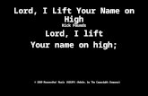 Lord, I Lift Your Name on High Rick Founds Lord, I lift Your name on high; © 1989 Maranatha! Music (ASCAP) (Admin. by The Copyright Company)