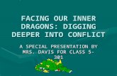 FACING OUR INNER DRAGONS: DIGGING DEEPER INTO CONFLICT A SPECIAL PRESENTATION BY MRS. DAVIS FOR CLASS 5-301.
