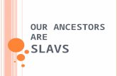 О UR ANCESTORS ARE S LAVS 1) According to the first point of view Slavs are a native population of Eastern Europe. They originate from living here in.