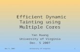 Dec 5, 2007University of Virginia1 Efficient Dynamic Tainting using Multiple Cores Yan Huang University of Virginia Dec. 5 2007.