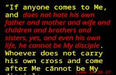 “If anyone comes to Me, and does not hate his own father and mother and wife and children and brothers and sisters, yes, and even his own life, he cannot.