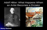 Adolf Hitler: What Happens When an Artist Becomes a Dictator Macey Martinez.