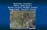 Kathleen Brunnett Media Specialist North Carroll Middle School Hampstead, Carroll County.