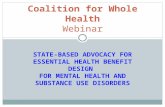 STATE-BASED ADVOCACY FOR ESSENTIAL HEALTH BENEFIT DESIGN FOR MENTAL HEALTH AND SUBSTANCE USE DISORDERS Coalition for Whole Health Webinar.