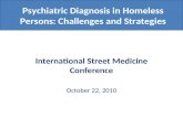 Psychiatric Diagnosis in Homeless Persons: Challenges and Strategies International Street Medicine Conference October 22, 2010.