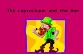 The Leprechaun and the Man.. Once there was a leprechaun that lived in a small house at the edge of the forest.
