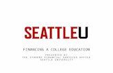 FINANCING A COLLEGE EDUCATION PRESENTED BY THE STUDENT FINANCIAL SERVICES OFFICE SEATTLE UNIVERSITY.