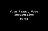 Vote Fraud, Vote Suppression PS 450. Election fraud What treats are there to the integrity of US elections? – Trying to “steel elections” – Illegal cheating.