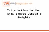 GLOBAL TOBACCO SURVEILLANCE SYSTEM Global Youth Tobacco Survey Training Workshop Introduction to the GYTS Sample Design & Weights.