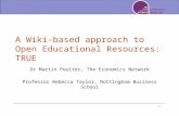 1 A Wiki-based approach to Open Educational Resources: TRUE Dr Martin Poulter, The Economics Network Professor Rebecca Taylor, Nottingham Business School.