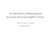 Do We Need a Philosophical Account of Human Rights? Rorty ER 11, Gov E-1040 Spring 2012.