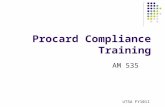 Procard Compliance Training AM 535 UTSA FY1011. Introductions √ Name √ Title √ Department √ UTSA length of service √ Your Procard Role √ Cardholder √