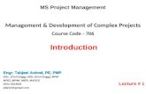 Management & Development of Complex Projects Course Code - 706 MS Project Management Introduction Lecture # 1 Engr. Tabjeel Ashraf, PE, PMP BSc. (Civil.