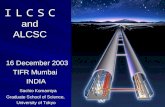 ＩＬＣＳＣ and ALCSC 16 December 2003 16 December 2003 TIFR Mumbai INDIA Sachio Komamiya Sachio Komamiya Graduate School of Science, University of Tokyo.