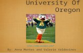 University Of Oregon By: Anna Montes and Valerie Valdovinos :