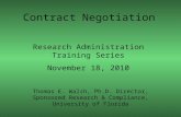Contract Negotiation Thomas E. Walsh, Ph.D. Director, Sponsored Research & Compliance, University of Florida Research Administration Training Series November.