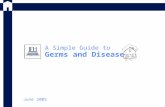 A Simple Guide to Germs and Disease June 2005. Microbiology (1) Microbiology is the study of organisms not visible to the naked eye, thus requiring the.