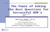 The Power of Asking the Best Questions for Successful ADR’s Marilee Adams, Ph.D. Inquiry Institute ADR Lunchtime Series Interagency ADR Working Group Workplace.
