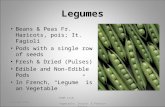 Legumes Beans & Peas Fr. Haricots, pois; It. Fagioli Pods with a single row of seeds Fresh & Dried (Pulses) Edible and Non-Edible Pods In French, “Legume”