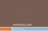 IMPERIALISM World History. Imperialism  “When a strong nation seeks to dominate other countries or territories”  Control over: Economy Politics Society.