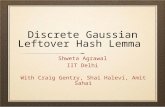 Discrete Gaussian Leftover Hash Lemma Shweta Agrawal IIT Delhi With Craig Gentry, Shai Halevi, Amit Sahai.