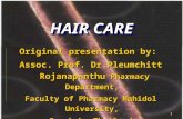 1 HAIR CARE Original presentation by: Assoc. Prof. Dr.Pleumchitt Rojanapanthu Pharmacy Department, Faculty of Pharmacy Mahidol University, Bangkok, Thailand.