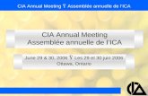 CIA Annual Meeting Assemblée annuelle de l’ICA June 29 & 30, 2006  Les 29 et 30 juin 2006 Ottawa, Ontario CIA Annual Meeting  Assemblée annuelle de l’ICA.