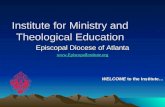 Institute for Ministry and Theological Education Episcopal Diocese of Atlanta  WELCOME to the Institute…